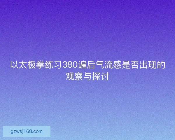 以太极拳练习380遍后气流感是否出现的观察与探讨