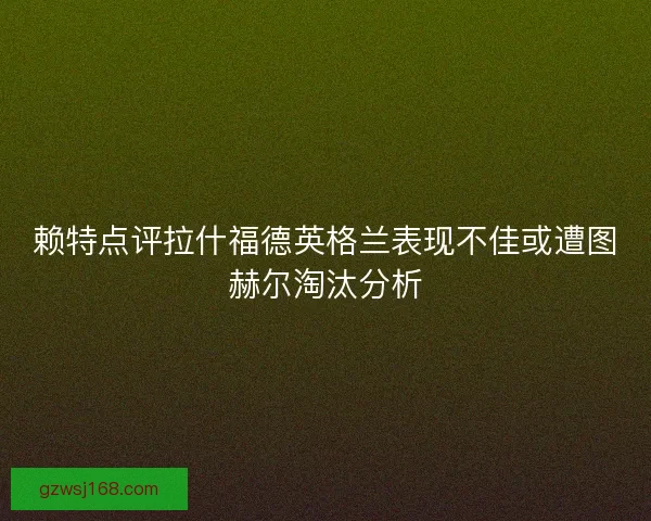赖特点评拉什福德英格兰表现不佳或遭图赫尔淘汰分析